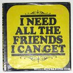 I Need All the Friends I can Get