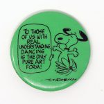 Snoopy 'To those of us with real understanding, dancing is the only pure art form!' button