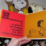 Happiness is a piece of fudge caught on the first bounce. Happiness is a piece of fudge caught on the first bounce.