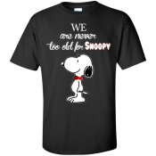 Redrawn Snoopy + weird font choices = unlicensed image. We are never too old for Snoopy Shirt
